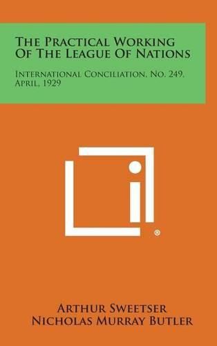 Cover image for The Practical Working of the League of Nations: International Conciliation, No. 249, April, 1929