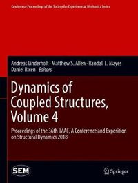 Cover image for Dynamics of Coupled Structures, Volume 4: Proceedings of the 36th IMAC, A Conference and Exposition on Structural Dynamics 2018