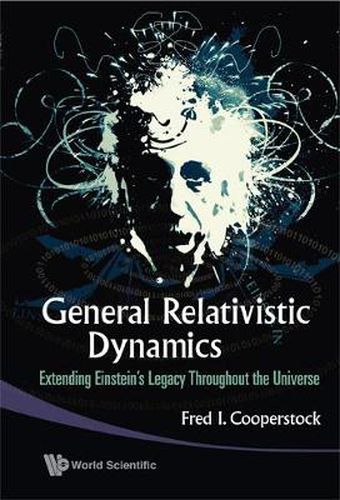 Cover image for General Relativistic Dynamics: Extending Einstein's Legacy Throughout The Universe