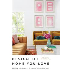 Cover image for Design the Home You Love: Practical Styling Advice to Make the Most of Your Space   [An Interior Design Book]
