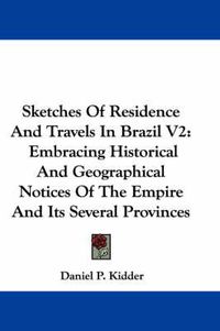 Cover image for Sketches of Residence and Travels in Brazil V2: Embracing Historical and Geographical Notices of the Empire and Its Several Provinces