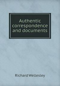 Cover image for Authentic correspondence and documents