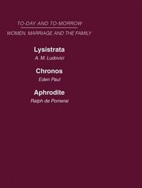 Cover image for Today & Tomorrow Vol 4 Women, Marriage & the Family: Lysistrata, or Woman's Future and Future Woman  Chronos, or the Future of the Family  Aphrodite or the Future of Sexual Relationships