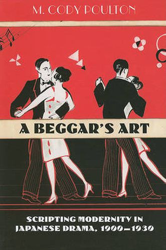 Cover image for A Beggar's Art: Scripting Modernity in Japanese Drama, 1900-1930