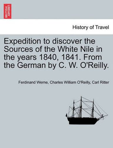 Cover image for Expedition to Discover the Sources of the White Nile in the Years 1840, 1841. from the German by C. W. O'Reilly.