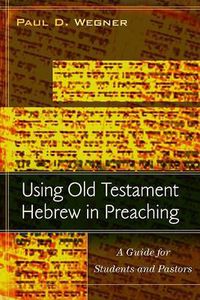 Cover image for Using Old Testament Hebrew in Preaching: A Guide for Students and Pastors