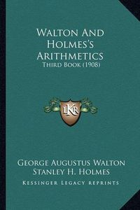 Cover image for Walton and Holmes's Arithmetics: Third Book (1908)