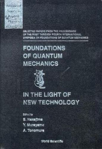 Cover image for Foundations Of Quantum Mechanics In The Light Of New Technology: Selected Papers From The Proceedings Of The First Through Fourth International Symposia On Foundations Of Quantum Mechanics