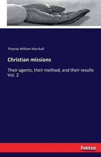 Cover image for Christian missions: Their agents, their method, and their results Vol. 2