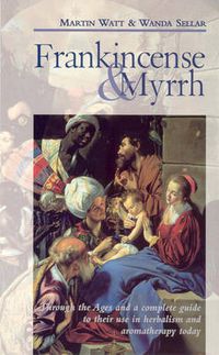 Cover image for Frankincense & Myrrh: Through the Ages, and a complete guide to their use in herbalism and aromatherapy today