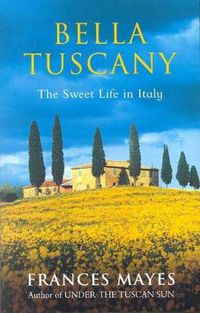 Cover image for Bella Tuscany: The Sweet Life in Italy