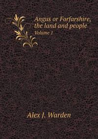 Cover image for Angus or Forfarshire, the land and people Volume 1