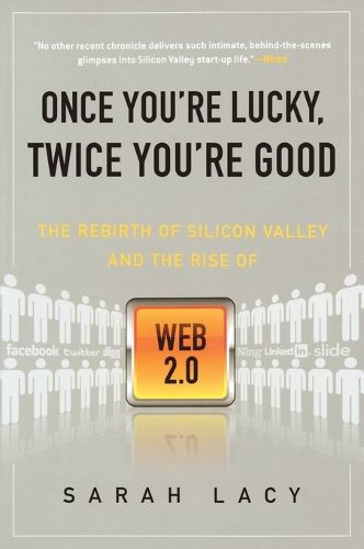 Cover image for Once You're Lucky, Twice You're Good: The Rebirth of Silicon Valley and the Rise of Web 2.0