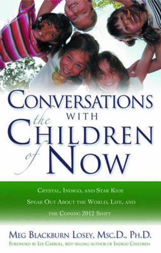 Cover image for Coversations with the Children of Now: Crystal, Indigo, and Star Kids Speak out About the World and the Coming 2012 Shift