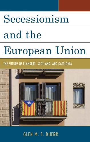 Cover image for Secessionism and the European Union: The Future of Flanders, Scotland, and Catalonia