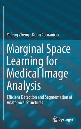 Cover image for Marginal Space Learning for Medical Image Analysis: Efficient Detection and Segmentation of Anatomical Structures