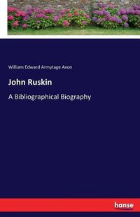 Cover image for John Ruskin: A Bibliographical Biography