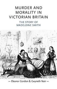 Cover image for Murder and Morality in Victorian Britain: The Story of Madeleine Smith