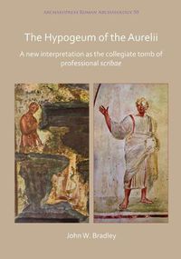 Cover image for The Hypogeum of the Aurelii: A new interpretation as the collegiate tomb of professional scribae