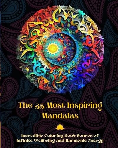 Cover image for The 35 Most Inspiring Mandalas - Incredible Coloring Book Source of Infinite Wellbeing and Harmonic Energy