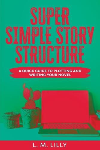 Super Simple Story Structure Large Print: A Quick Guide To Plotting And Writing Your Novel