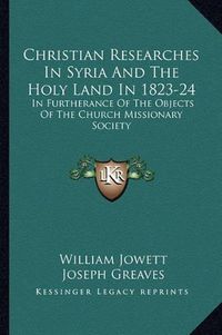 Cover image for Christian Researches in Syria and the Holy Land in 1823-24: In Furtherance of the Objects of the Church Missionary Society