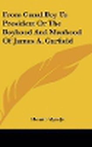 Cover image for From Canal Boy to President or the Boyhood and Manhood of James A. Garfield