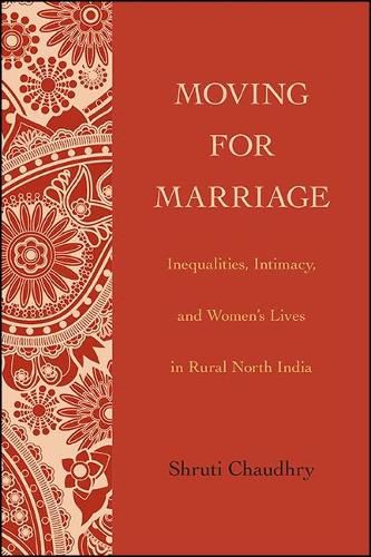 Moving for Marriage: Inequalities, Intimacy, and Women's Lives in Rural North India