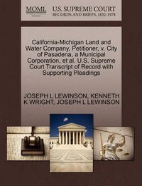 Cover image for California-Michigan Land and Water Company, Petitioner, V. City of Pasadena, a Municipal Corporation, et al. U.S. Supreme Court Transcript of Record with Supporting Pleadings