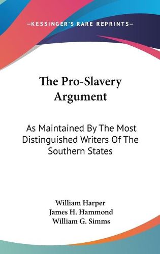 Cover image for The Pro-Slavery Argument: As Maintained by the Most Distinguished Writers of the Southern States