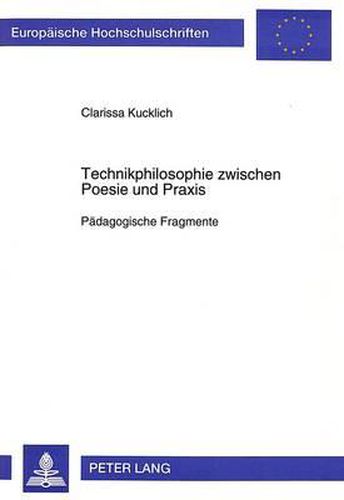 Cover image for Technikphilosophie Zwischen Poesie Und Praxis: Paedagogische Fragmente