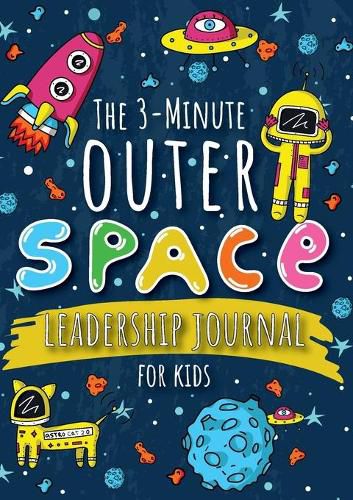 Cover image for The 3-Minute Outer Space Leadership Journal for Kids: A Guide to Becoming a Confident and Positive Leader (Growth Mindset Journal for Kids) (A5 - 5.8 x 8.3 inch)