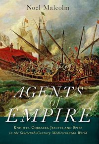 Cover image for Agents of Empire: Knights, Corsairs, Jesuits, and Spies in the Sixteenth-Century Mediterranean World