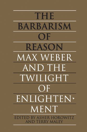 Cover image for The Barbarism of Reason: Max Weber and the Twilight of Enlightenment