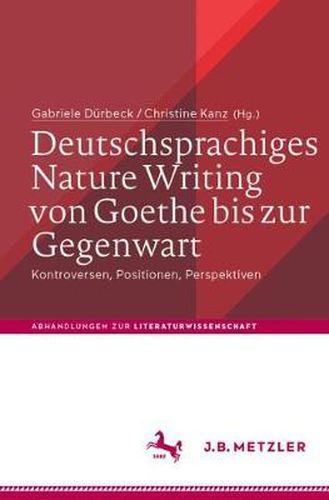 Cover image for Deutschsprachiges Nature Writing von Goethe bis zur Gegenwart: Kontroversen, Positionen, Perspektiven