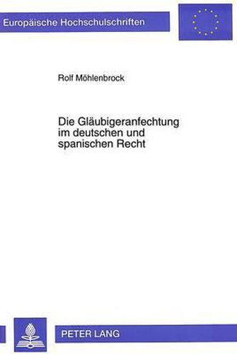 Cover image for Die Glaeubigeranfechtung Im Deutschen Und Spanischen Recht: Eine Rechtsvergleichende Betrachtung Der Glaeubigeranfechtung Innerhalb Und Ausserhalb Des Konkurses