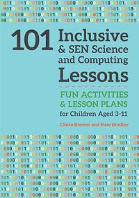 Cover image for 101 Inclusive and SEN Science and Computing Lessons: Fun Activities and Lesson Plans for Children Aged 3 - 11