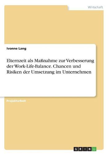 Cover image for Elternzeit als Massnahme zur Verbesserung der Work-Life-Balance. Chancen und Risiken der Umsetzung im Unternehmen