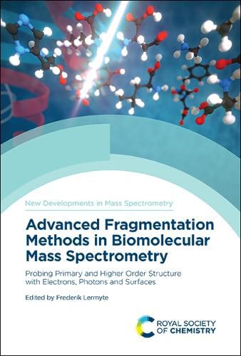 Cover image for Advanced Fragmentation Methods in Biomolecular Mass Spectrometry: Probing Primary and Higher Order Structure with Electrons, Photons and Surfaces