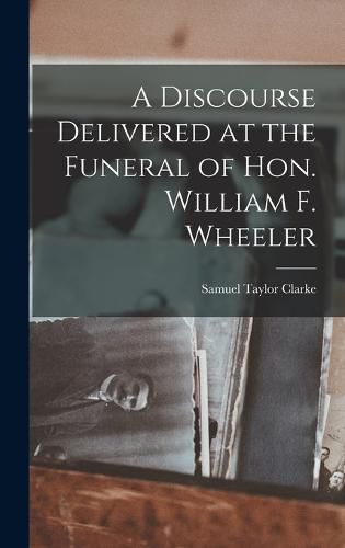 A Discourse Delivered at the Funeral of Hon. William F. Wheeler