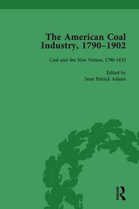 Cover image for The American Coal Industry 1790-1902, Volume I: Coal and the New Nation, 1790-1835