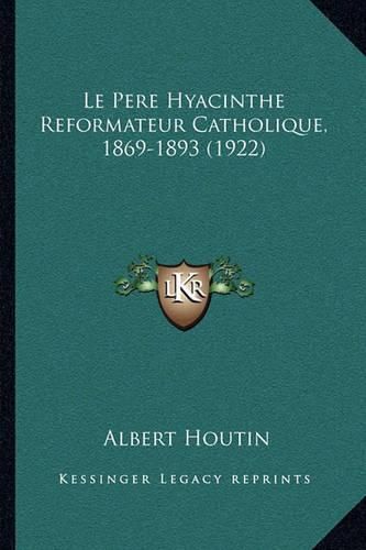 Cover image for Le Pere Hyacinthe Reformateur Catholique, 1869-1893 (1922)