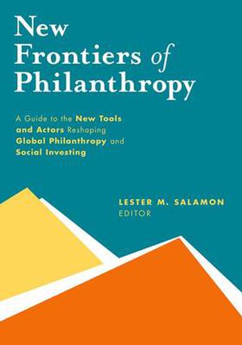 Cover image for New Frontiers of Philanthropy: A Guide to the New Tools and New Actors that Are Reshaping Global Philanthropy and Social Investing