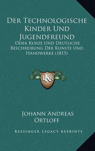 Cover image for Der Technologische Kinder Und Jugendfreund: Oder Kurze Und Deutliche Beschreibung Der Kunste Und Handwerke (1815)