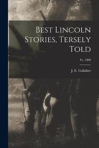 Cover image for Best Lincoln Stories, Tersely Told; yr. 1898