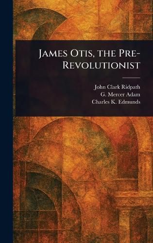 Cover image for James Otis, the Pre-Revolutionist
