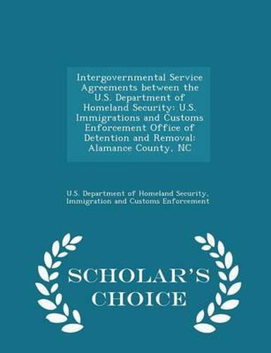 Cover image for Intergovernmental Service Agreements Between the U.S. Department of Homeland Security: U.S. Immigrations and Customs Enforcement Office of Detention and Removal: Alamance County, NC - Scholar's Choice Edition