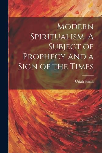 Cover image for Modern Spiritualism. A Subject of Prophecy and a Sign of the Times