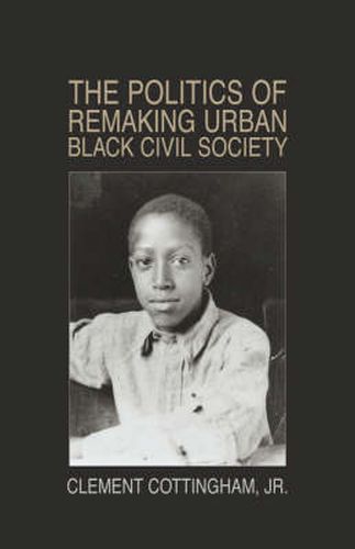 Cover image for The Politics of Remaking Urban Black Civil Society: Race, Class, Gender: New Jersey-1930-1995