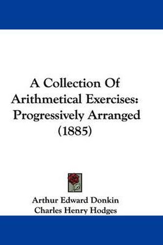 Cover image for A Collection of Arithmetical Exercises: Progressively Arranged (1885)